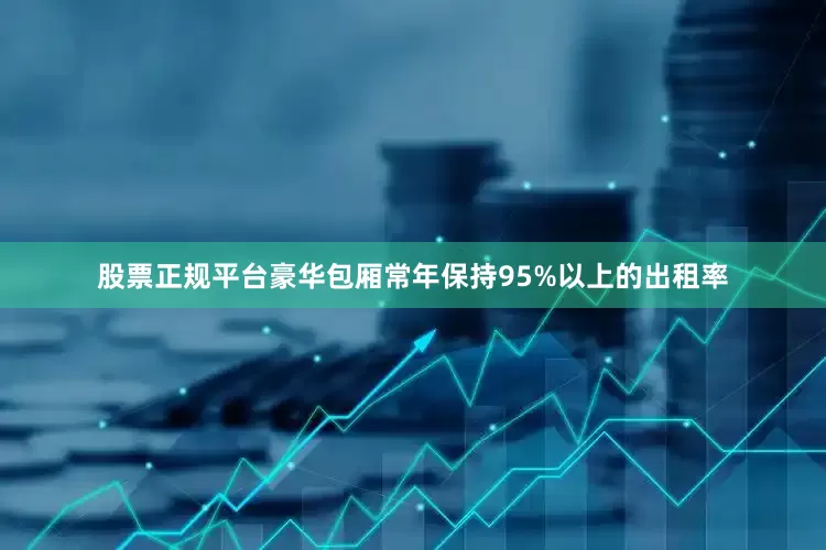股票正规平台豪华包厢常年保持95%以上的出租率