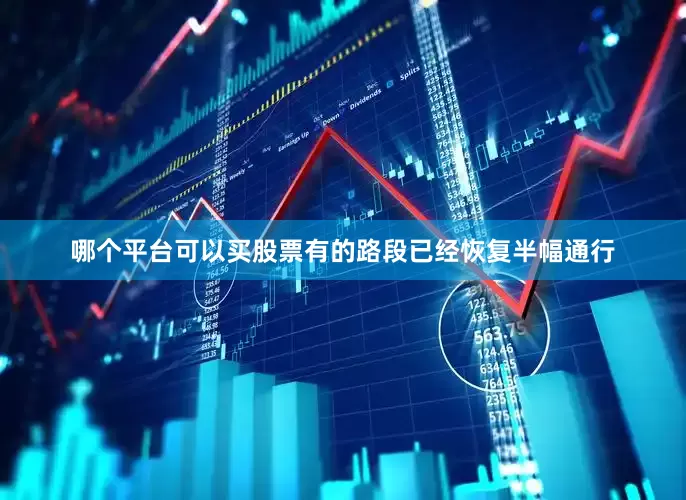 哪个平台可以买股票有的路段已经恢复半幅通行