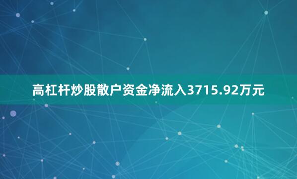 高杠杆炒股散户资金净流入3715.92万元
