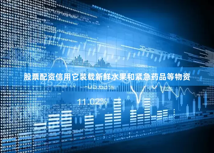 股票配资信用它装载新鲜水果和紧急药品等物资