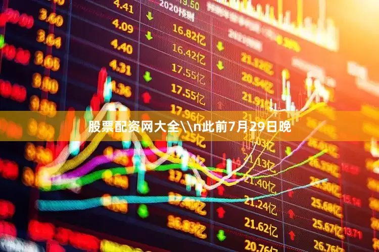 股票配资网大全\n此前7月29日晚