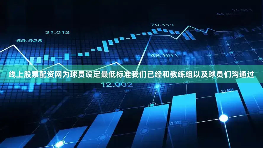 线上股票配资网为球员设定最低标准我们已经和教练组以及球员们沟通过