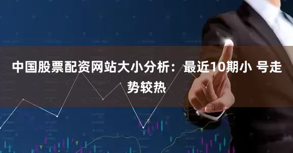 中国股票配资网站　　大小分析：最近10期小 号走势较热